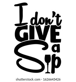 I don't give a Sip | funny wine, alcohol, drinking design