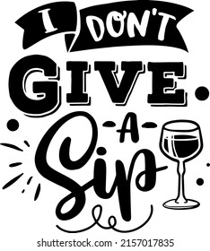 I don't give a sip. Funny wine, alcohol, drinking design. Vector quotes illustration for prints on t-shirts and bags, posters, cards. Isolated on white background.