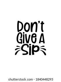 don't give a sip. Hand drawn typography poster design. Premium Vector.
