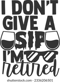 I Don't Give A Sip I'm Retired - Retired Design
