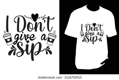 
I don't give a sip. SVG designs bundle. Coffee t shirt design for t shirt, Mug or bag or pod