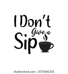 I Don't Give A Sip Typography T-shirt Design Vector, Coffee Tea, Coffee Lover t-Shirt, Latte Lover Tee Shirt, Espresso T-shirt, Funny Coffee Quotes T-Shirt, 
