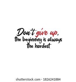 Don't Give Up, The Beginning is Always The Hardest. Inspirational and Motivational Quotes Vector. Suitable for Cutting Sticker, Poster, Shirt, Mug and Various Other Prints.