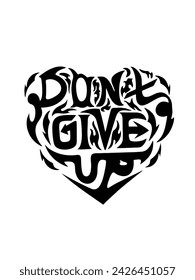 Don't Give Up! I created this design to provide motivation for everyone who needs strength in this life.