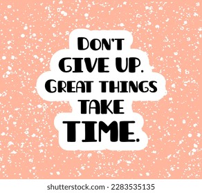 Don't give up. Great things take time motivational quote, t-shirt print template. Hand drawn lettering phrase.