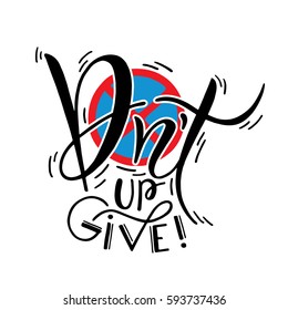 Dont give up. Hand drawn illustration with hand lettering. Vector inspirational calligraphy quote for print on tshirts, bags, stationary, postesr, fabrics, and cards