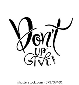 Dont give up. Hand drawn illustration with hand lettering. Vector inspirational calligraphy quote for print on tshirts, bags, stationary, postesr, fabrics, and cards
