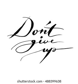 Don't give up. Inspirational quote handwritten by ink on white background. Vector lettering. Good vibes.