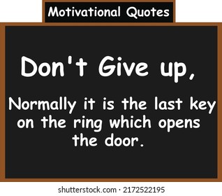 Don't give up, Normally it is the last key on the ring which opens the door. Motivational quotes