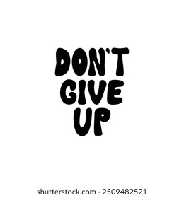 Don't give up. Vector flat lettering quote in retro groovy style on isolated background. Inspirational positive hand drawn inscription