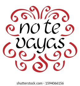 Don't go away . Vector phrase in Spanish. Beautiful Handwritten text.
