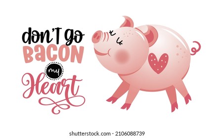 Don't go bacon my heart - Cute rose pink pig. Funny doodle piglet. Hand drawn lettering for Valentine's Day greeting cards, invitation. Love animal. Xoxo, do not go breaking my heart.