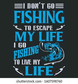 I don't go fishing to escape my life i go fishing to live my life-Fishing T-shirts Design,Vintage fishing emblems, Fishing boat, labels, badges,vector illustration,Poster, Trendy T-shirts