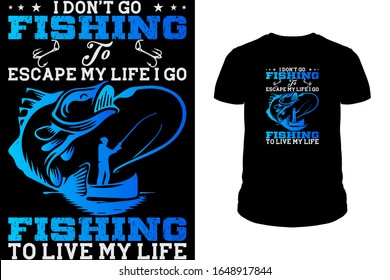 I don't go Fishing escape my life i go Fishing to live my life Fishing T-Shirt Design