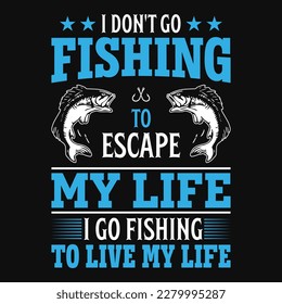 I don't go fishing to escape my life I go fishing to live my life - fisherman, fish vector, vintage emblems, fishing labels, badges - fishing t shirt design