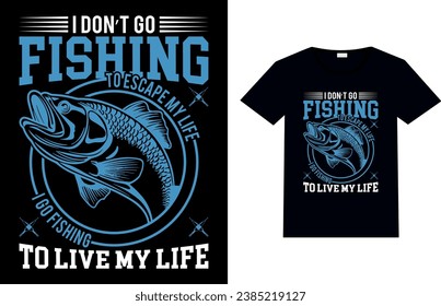 	
I DON-T GO FISHING TO ESCAPE MY LIFE TI GO FISHING TO LIVE MY LIFE, Fishing T-shirt Design.