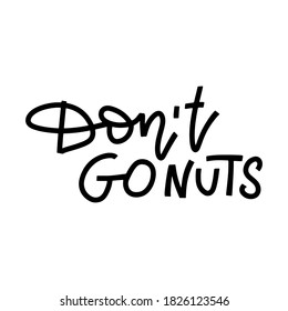 Don't go NUTS - Play on words illustration with cute lettering. Cute vector hand drawn cartoon art for greeting card, poster, banner, invitation, designs on white background
