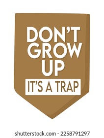 dont grow up its a trap