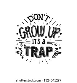 Don't grow up it's a trap Inspirational quote. Hand drawn vector illustration.  Hand lettering poster design, t-shirt print, stationary.