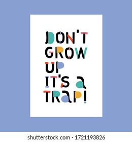 Don't grow up it's a trap. Nursery lettering. Childish style bright color. Perfect for fabric, tshirt quotes, cards, baby shower invitations, banners, kids wall art design. Vector illustration.