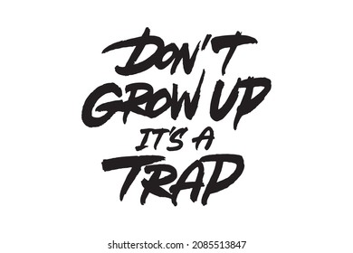 Dont Grow Up Its A Trap Vector Lettering Design. Hand Drawn Typographic Artwork