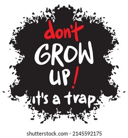 Don't Grow Up! It's A Trap Hand Lettering. Poster Quotes For Kids.