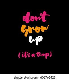 Don't grow up. It's a trap. Hand lettering quote to print on babies clothes, nursery decorations (bags, posters, invitations, cards, pillows, etc.)