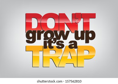Don't grow up, it's a trap. Motivational background. (EPS10 Vector)