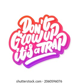 Don't Grow up, it's a Trap. Vector handwritten lettering.