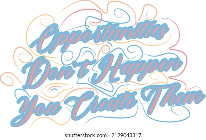 “Opportunities don't happen, you create them.”