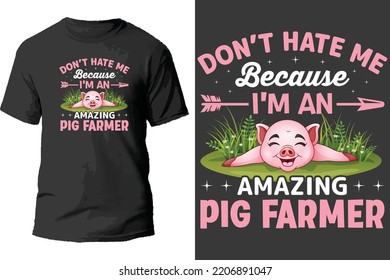 Don't hate me because i'm an amazing pig farmer t shirt design.