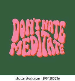 'Don't hate meditate' colorful motivational poster in 70s retro style. Colorful lettering illustration