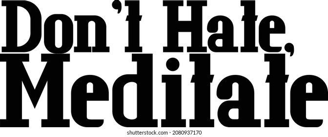 Don't Hate Meditate Typography Text idiom