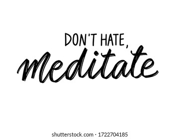 Don't hate, meditate - Yoga Inspirational, handwritten quote. Vector Motivation lettering inscription for t-shirt print, bags, mats, yoga studio, social networks.