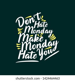 Don't Hate Monday, Make Monday Hate You. Lettering Art Typography Quote.