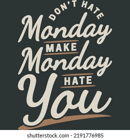 Don't Hate Monday, Make Monday Hate You Funny Typography Quote Design.