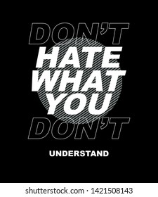don't hate what you don't understand, fashion slogan for different apparel and T-shirt. - Vector
