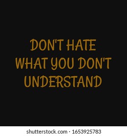 Don't hate what you don't understand. Inspiring typography, art quote with black gold background.