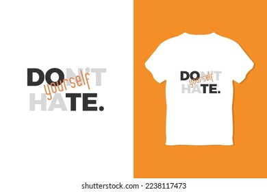 Don't hate your self. Typography T Shirt Design