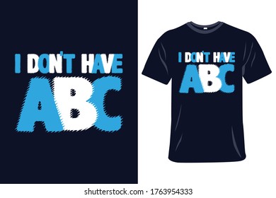 I don't have ABC t-shirt slogan and apparel design, typography, print, vector
