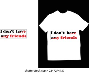 I don't have any friends .