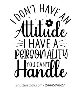 I Don't Have An Attitude i have a personality you can't handle