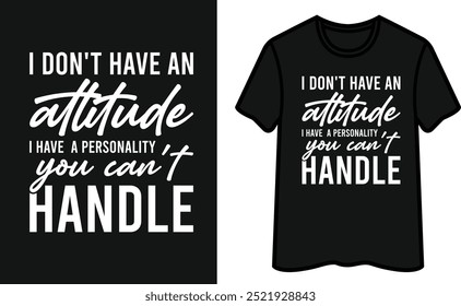 I Don't Have An Attitude I Have A Personality You Can't Handle T-Shirt Design