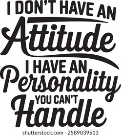 I DON'T HAVE AN Attitude,I HAVE A Personality YOU CAN'T Handle