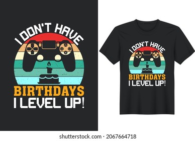 
I Don't Have Birthdays I Level Up Gaming and Gamer T-Shirt Design, Posters, Greeting Cards, Textiles, and Sticker Vector Illustration