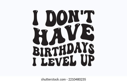 I don't have birthdays I level up - Gaming typography design, Sports SVG Design, Sports typography t-shirt design, For stickers, Templet, mugs, etc. Vector EPS Editable Files.