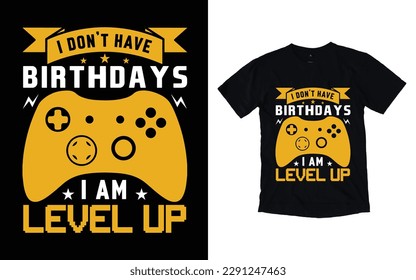 I don't have birthdays I am level up gaming t-shirt design, Vector gamer t-shirt design, Vector gaming typography t-shirt design, Vector video gamer t-shirt design