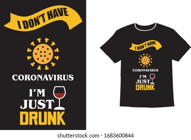 I DON'T HAVE CORONAVIRUS I'M JUST DRUNK. NOVEL CORONAVIRUS T-SHIRTS. CORONAVIRUS T-SHIRT DESIGN VECTOR 