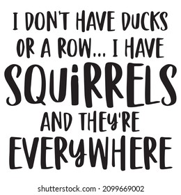 i don't have ducks or a row i have squirrels and they're everywhere background inspirational quotes typography lettering design