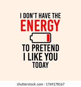 I don't have the energy to pretend i like you today Typography Vector Illustration Design quote Poster can print on T-shirt banner poster Sticker Wallpaper 